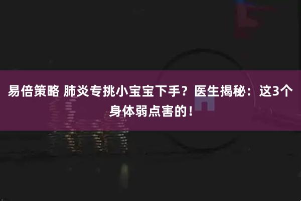 易倍策略 肺炎专挑小宝宝下手？医生揭秘：这3个身体弱点害的！